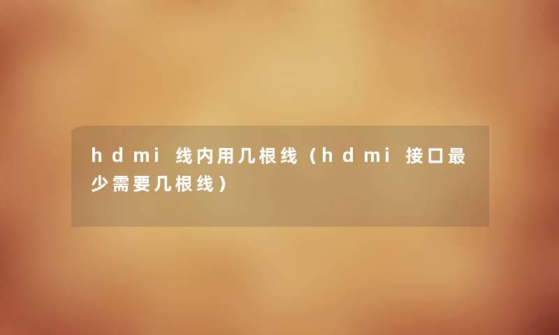 hdmi线内用几根线（hdmi接口少需要几根线）