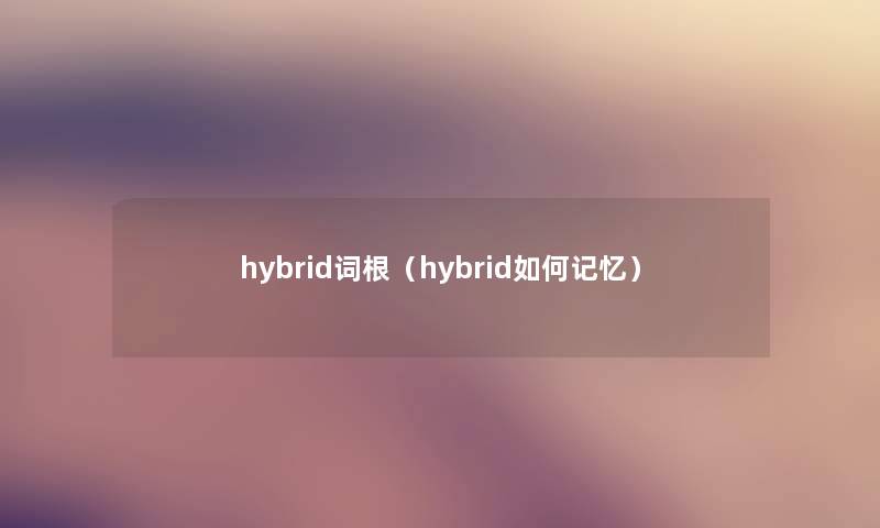 hybrid词根（hybrid如何记忆）