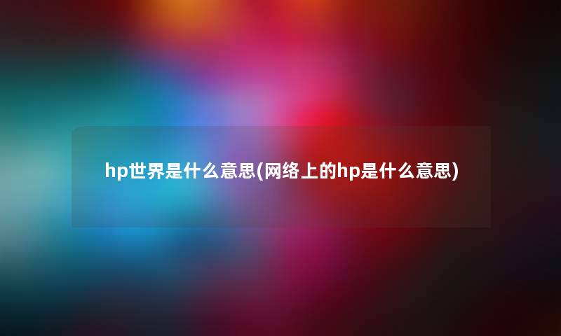 hp世界是什么意思(网络上的hp是什么意思)
