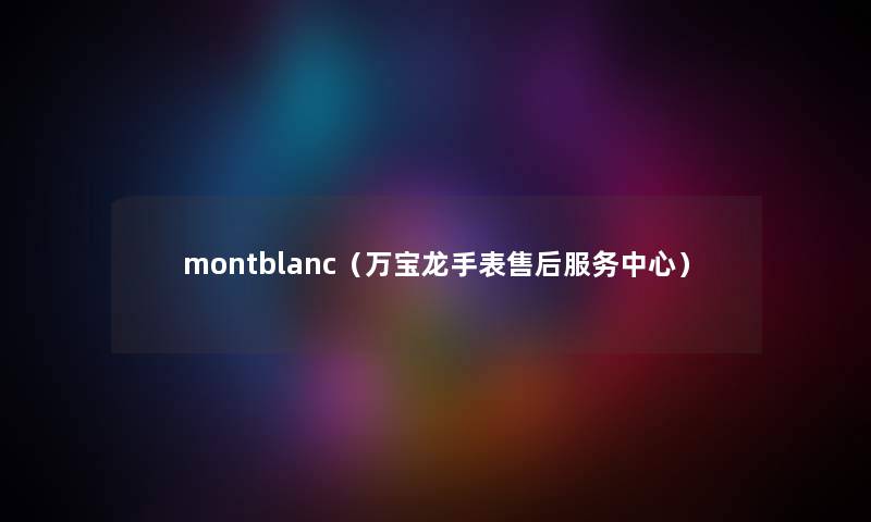 montblanc（万宝龙手表售后服务中心）
