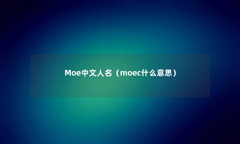 Moe中文人名（moec什么意思）