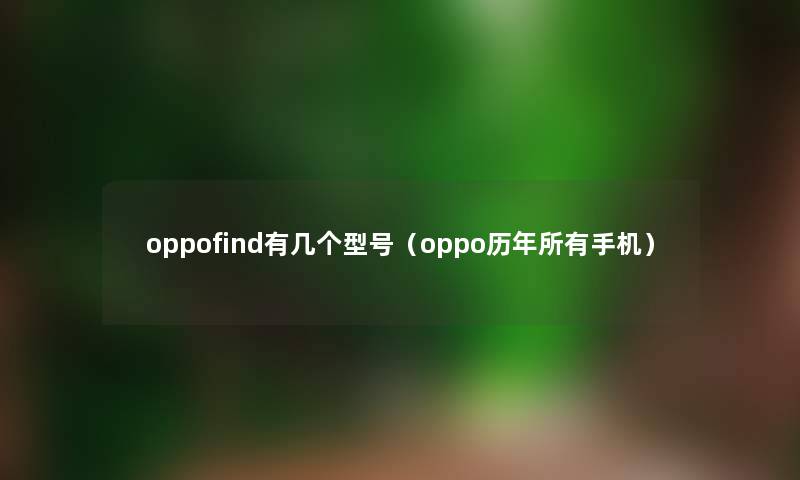 oppofind有几个型号（oppo历年所有手机）