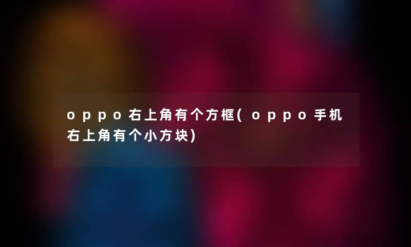 oppo右上角有个方框(oppo手机右上角有个小方块)