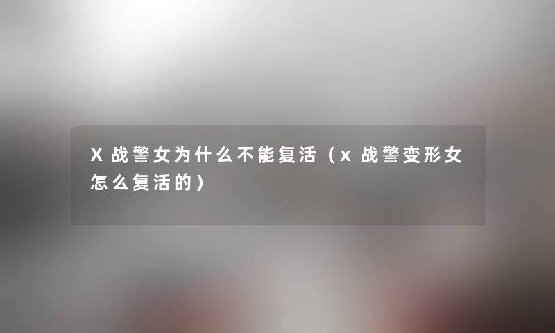 X战警女为什么不能复活（x战警变形女怎么复活的）
