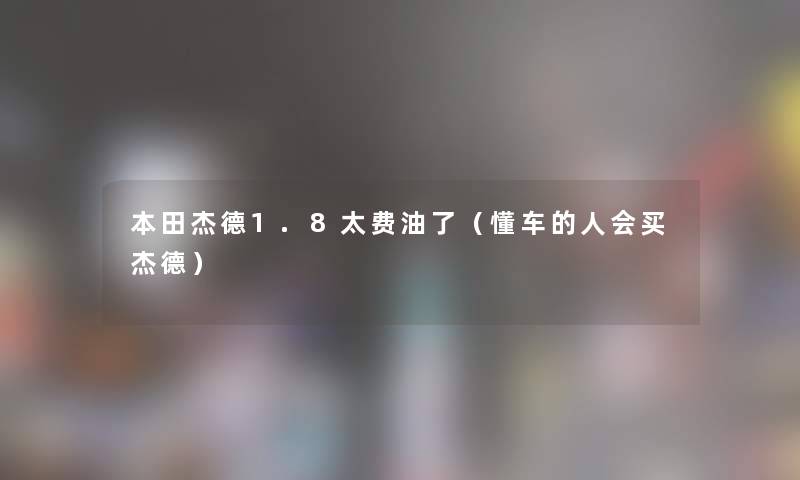 本田杰德1.8太费油了（懂车的人会买杰德）