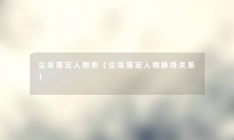 尘埃落定人物表(尘埃落定人物脉络关系) 尘埃落定人物表(尘埃落定人物脉络关系)
