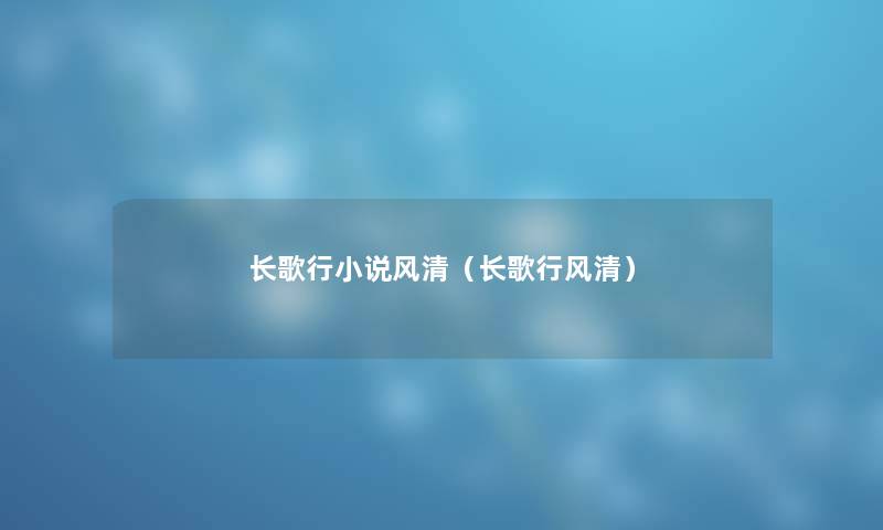 长歌行小说风清(长歌行风清) 长歌行小说风清(长歌行风清)