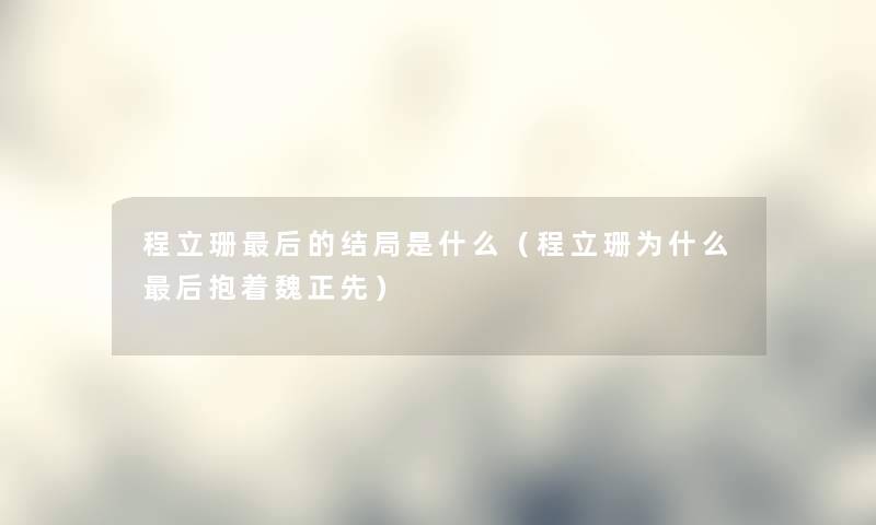 程立珊这里要说的结局是什么(程立珊为什么这里要说抱着魏正先) 程立珊这里要说的结局是什么(程立珊为什么这里要说抱着魏正先)