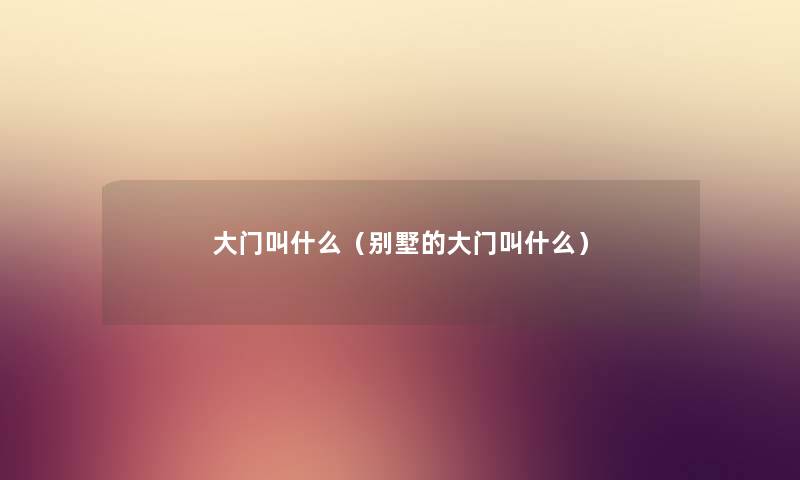 大门叫什么（别墅的大门叫什么）
