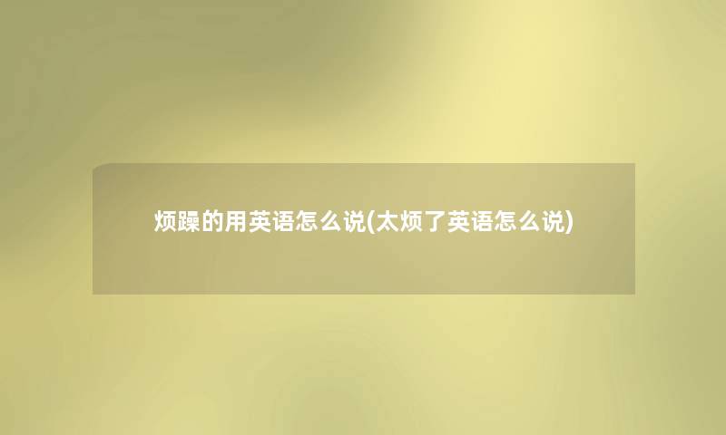 烦躁的用英语怎么说(太烦了英语怎么说) 烦躁的用英语怎么说(太烦了英语怎么说)