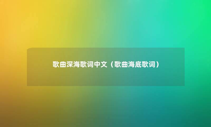 歌曲深海歌词中文(歌曲海底歌词) 歌曲深海歌词中文(歌曲海底歌词)