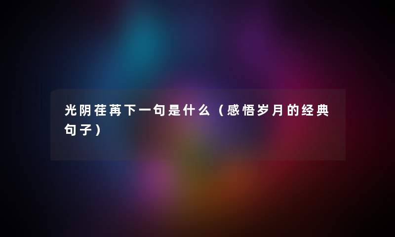光阴荏苒下一句是什么（感悟岁月的经典句子）