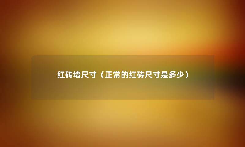 红砖墙尺寸（正常的红砖尺寸是多少）