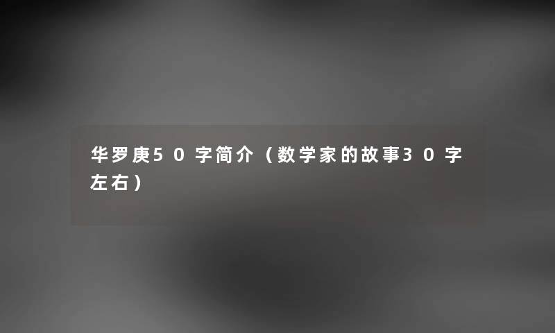 华罗庚50字简介（数学家的故事30字左右）