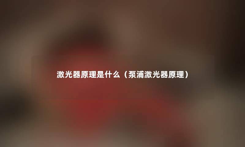 激光器原理是什么(泵浦激光器原理) 激光器原理是什么(泵浦激光器原理)