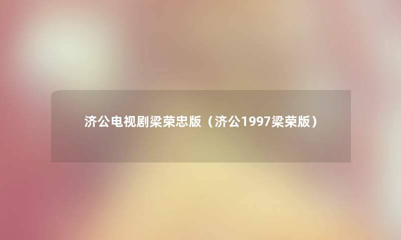 济公电视剧梁荣忠版（济公1997梁荣版）