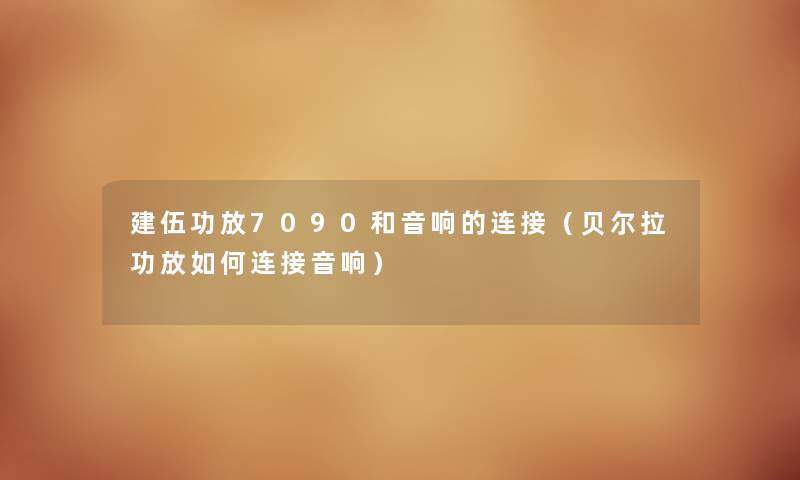 建伍功放7090和音响的连接（贝尔拉功放如何连接音响）