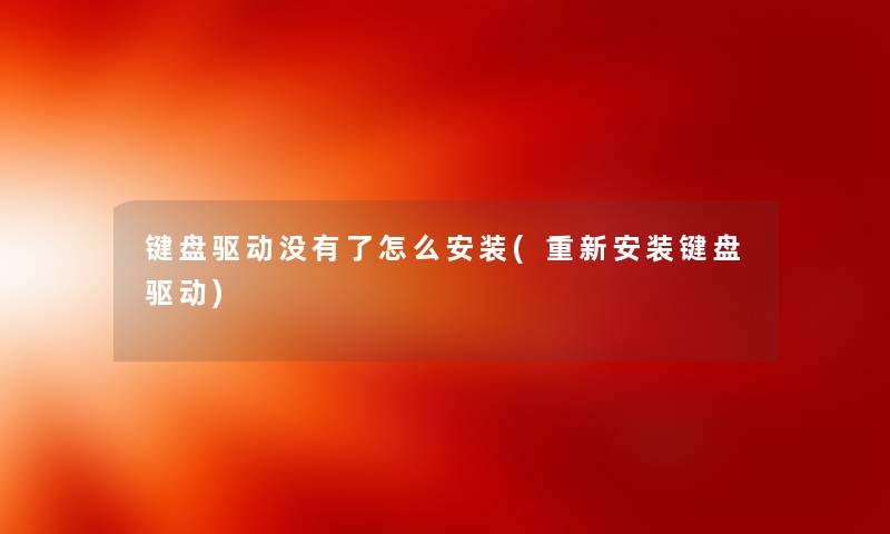 键盘驱动没有了怎么安装(重新安装键盘驱动)