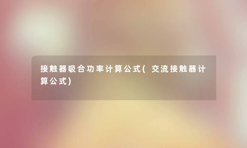 接触器吸合功率计算公式(交流接触器计算公式)