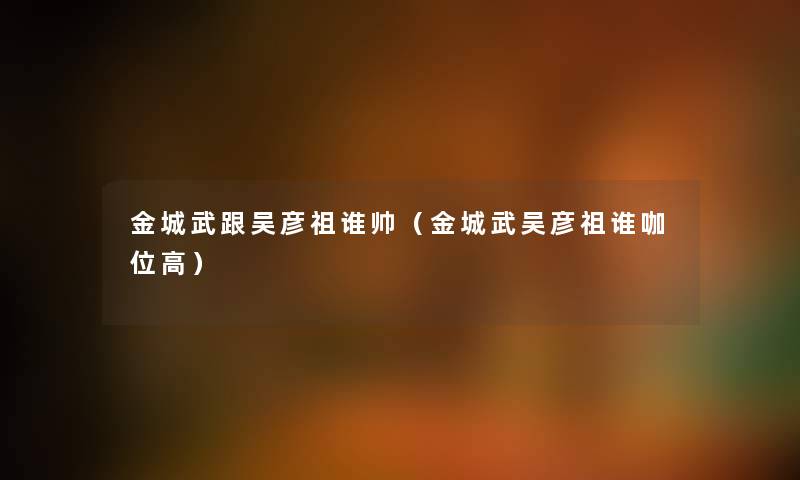 金城武跟吴彦祖谁帅（金城武吴彦祖谁咖位高）