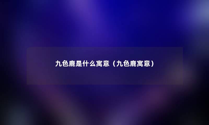 九色鹿是什么寓意（九色鹿寓意）
