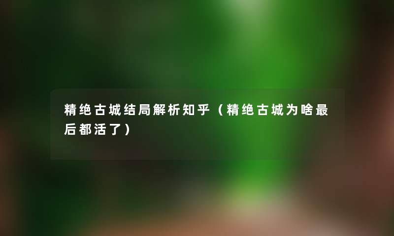 精绝古城结局解析知乎（精绝古城为啥后都活了）