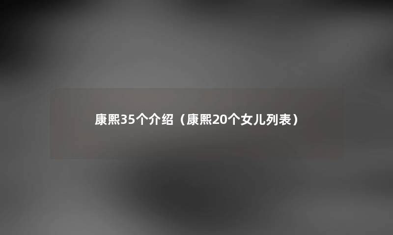 康熙35个介绍（康熙20个女儿列表）