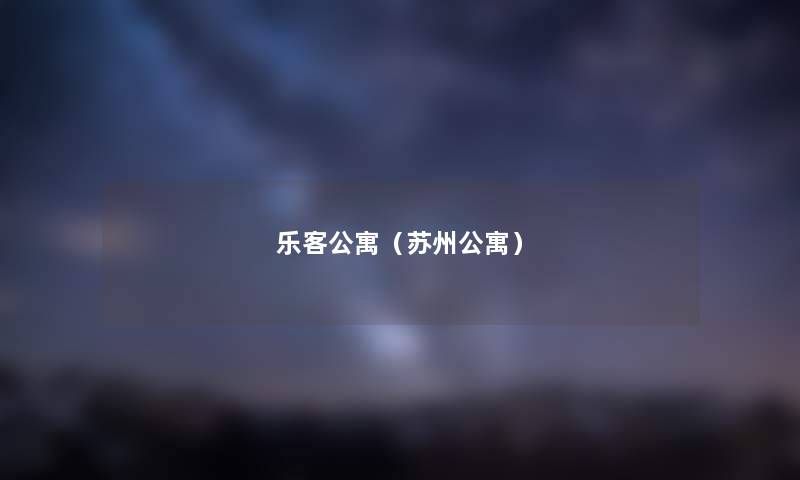 乐客公寓（苏州公寓）