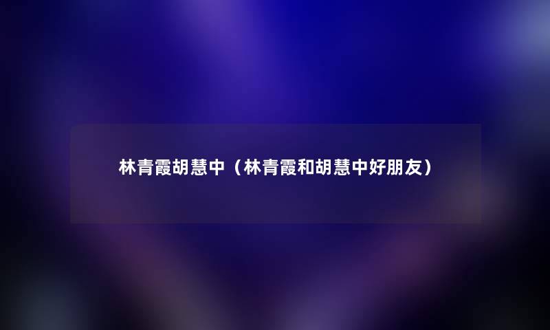 林青霞胡慧中(林青霞和胡慧中好朋友) 林青霞胡慧中(林青霞和胡慧中好朋友)