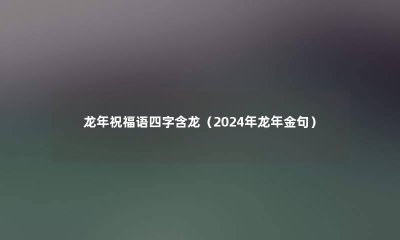 龙年祝福语四字含龙（2024年龙年金句）
