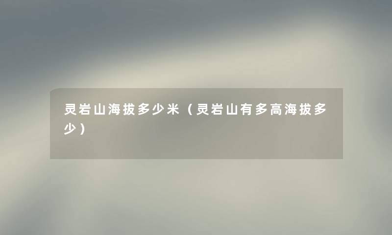 灵岩山海拔多少米(灵岩山有多高海拔多少) 灵岩山海拔多少米(灵岩山有多高海拔多少)