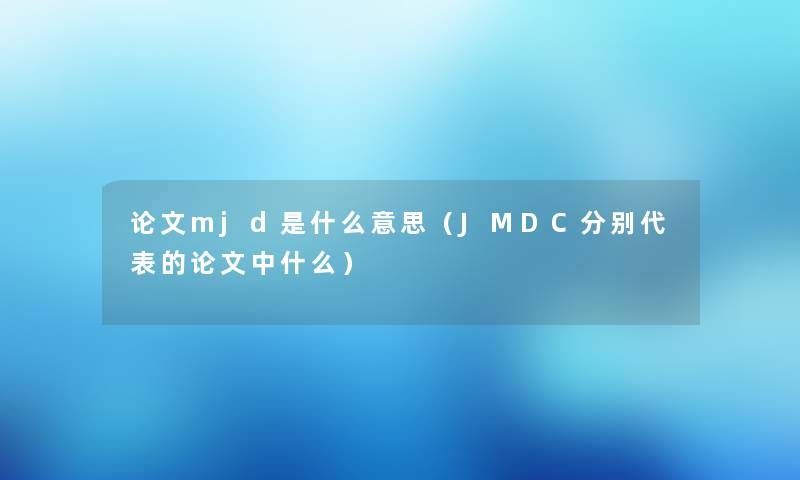 论文mjd是什么意思（JMDC分别代表的论文中什么）