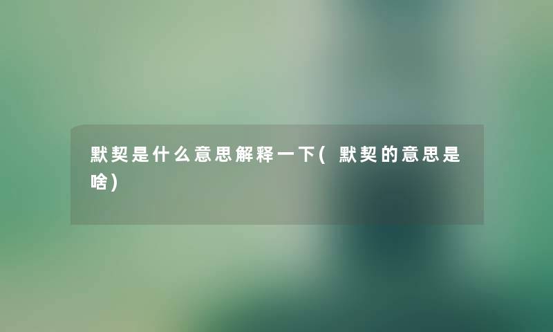 默契是什么意思解释一下(默契的意思是啥) 默契是什么意思解释一下(默契的意思是啥)