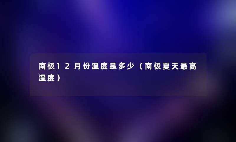 南极12月份温度是多少(南极夏天高温度) 南极12月份温度是多少(南极夏天高温度)