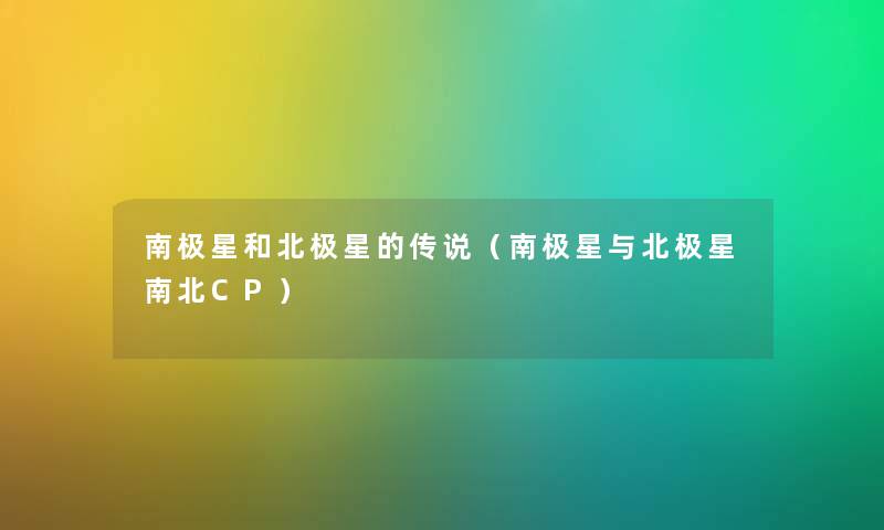 南极星和北极星的传说（南极星与北极星南北CP）