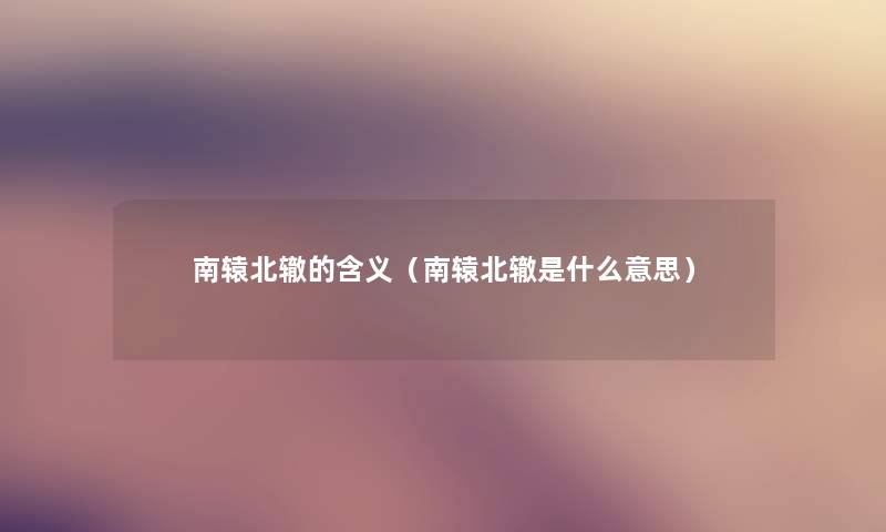 南辕北辙的含义（南辕北辙是什么意思）