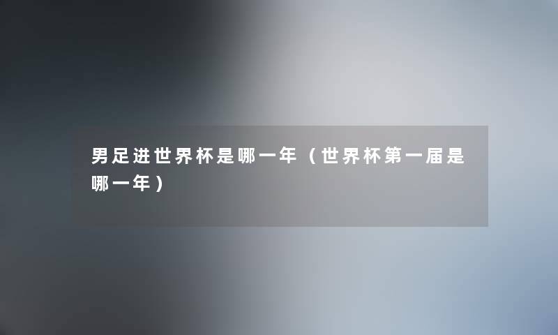 男足进世界杯是哪一年（世界杯第一届是哪一年）