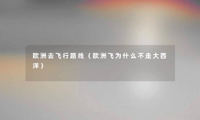 欧洲去飞行路线(欧洲飞为什么不走大西洋) 欧洲去飞行路线(欧洲飞为什么不走大西洋)