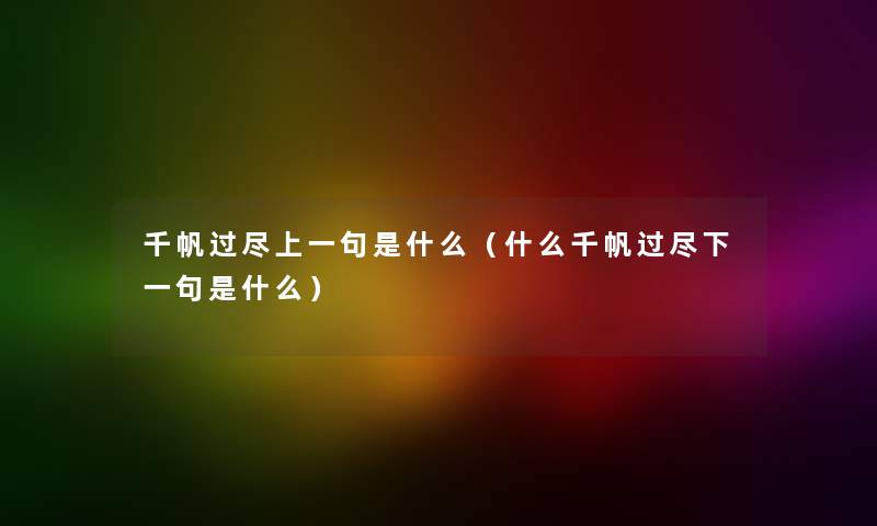 千帆过尽上一句是什么（什么千帆过尽下一句是什么）