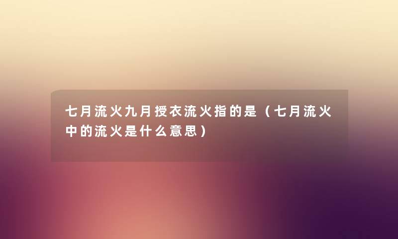 七月流火九月授衣流火指的是（七月流火中的流火是什么意思）