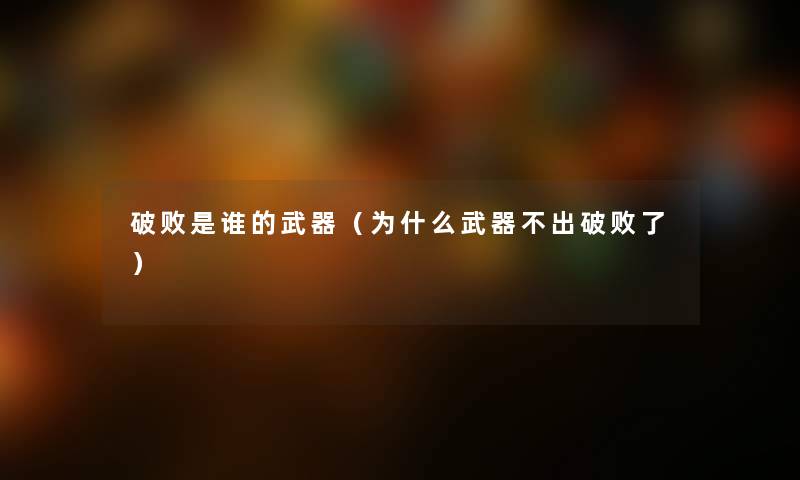 破败是谁的武器（为什么武器不出破败了）