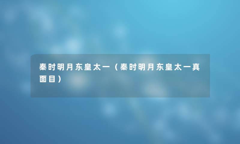 秦时明月东皇太一（秦时明月东皇太一真面目）
