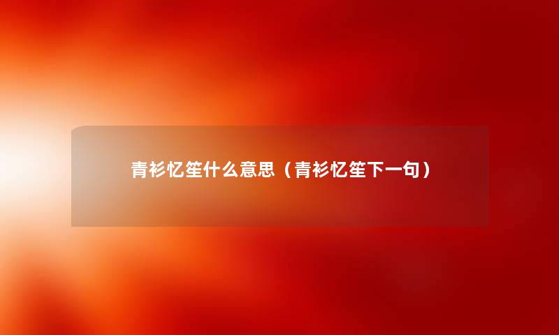 青衫忆笙什么意思（青衫忆笙下一句）