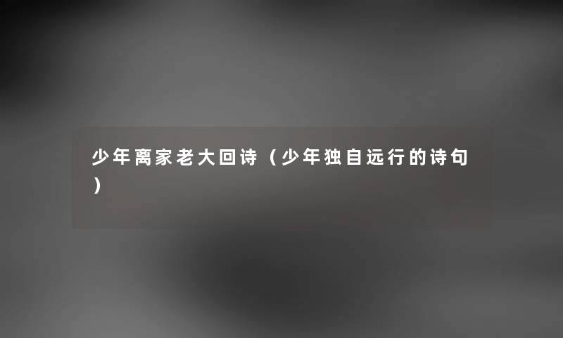 少年离家老大回诗（少年独自远行的诗句）