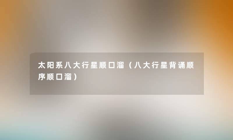 太阳系八大行星顺口溜(八大行星背诵顺序顺口溜) 太阳系八大行星顺口溜(八大行星背诵顺序顺口溜)