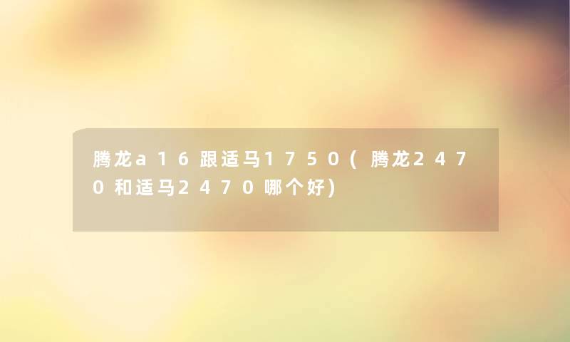 腾龙a16跟适马1750(腾龙2470和适马2470哪个好) 腾龙a16跟适马1750(腾龙2470和适马2470哪个好)