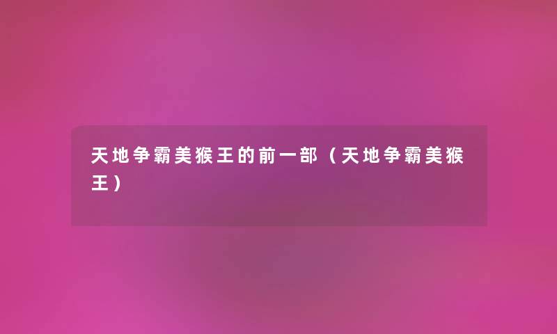 天地争霸美猴王的前一部(天地争霸美猴王) 天地争霸美猴王的前一部(天地争霸美猴王)