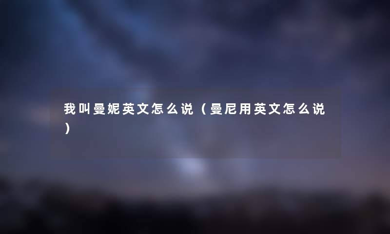 我叫曼妮英文怎么说（曼尼用英文怎么说）