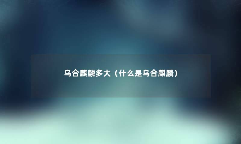 乌合麒麟多大(什么是乌合麒麟) 乌合麒麟多大(什么是乌合麒麟)
