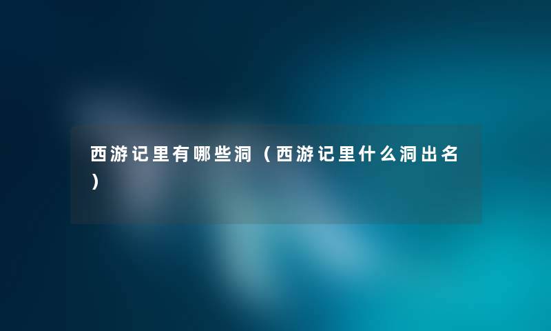 西游记里有哪些洞（西游记里什么洞出名）